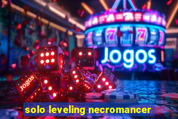 solo leveling necromancer